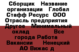 Сборщик › Название организации ­ Глобал Стафф Ресурс, ООО › Отрасль предприятия ­ Другое › Минимальный оклад ­ 40 000 - Все города Работа » Вакансии   . Ненецкий АО,Вижас д.